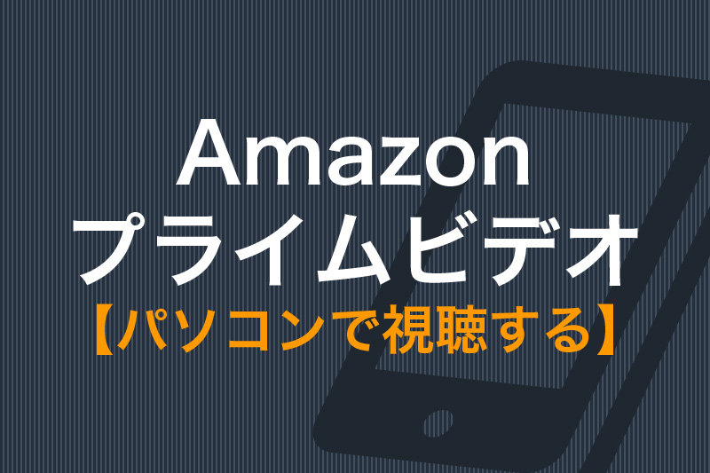 Amazonプライムビデオをパソコンで視聴する