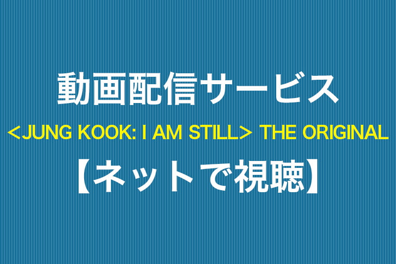 ＜JUNG KOOK: I AM STILL＞ THE ORIGINAL ネットで視聴 動画配信サービス