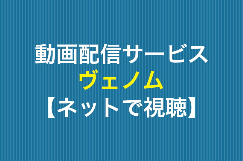 ヴェノム ネットで視聴 動画配信サービス