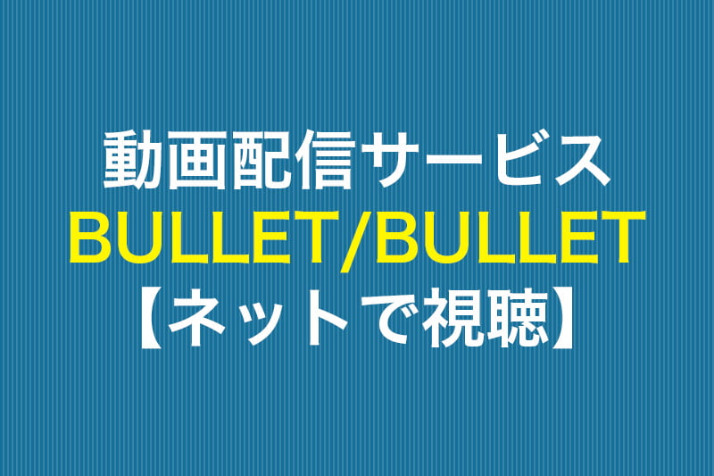 BULLET BULLET​ ネットで視聴 動画配信サービス